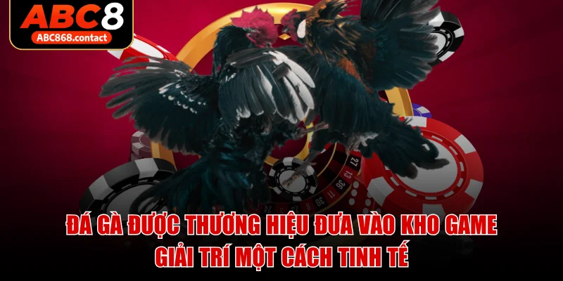 Đá gà được thương hiệu đưa vào kho game giải trí một cách tinh tế