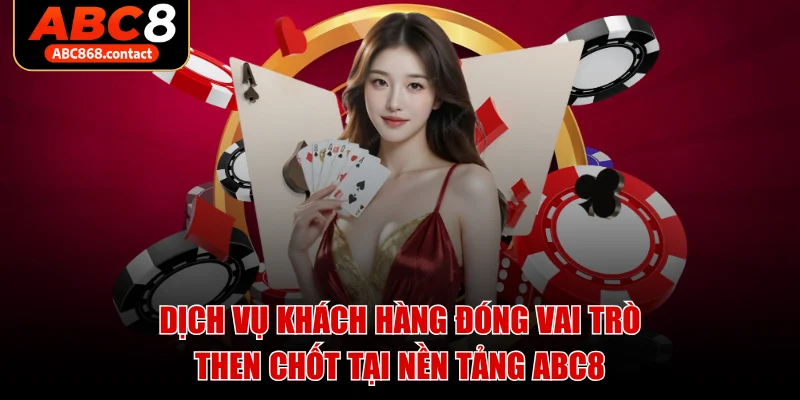 Dịch vụ khách hàng đóng vai trò then chốt tại nền tảng ABC8