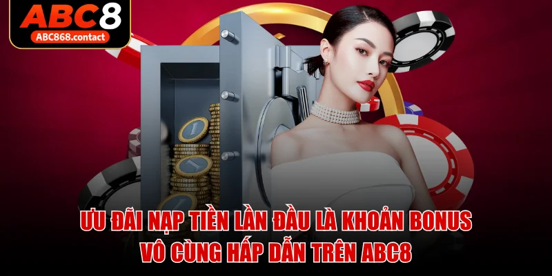 Ưu đãi nạp tiền lần đầu là khoản bonus vô cùng hấp dẫn trên ABC8